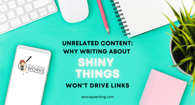 Unrelated Content: Why Writing About Shiny Things Won't Drive Links