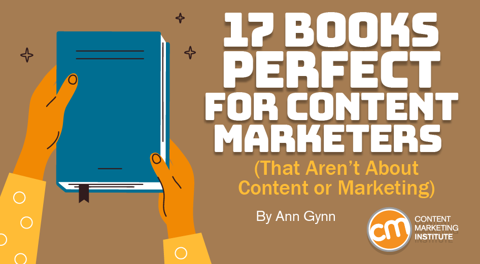17 Books Perfect for Content Marketers (That Aren't About Content or Marketing)