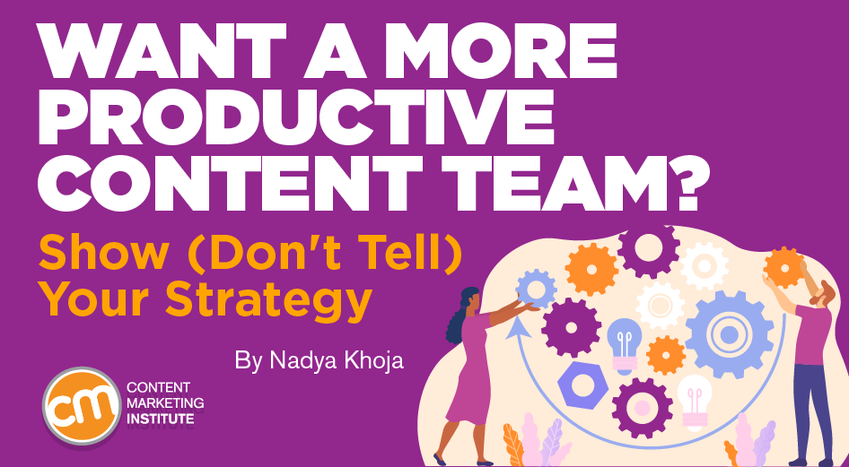 Want a More Productive Content Team? Show (Don't Tell) Your Strategy