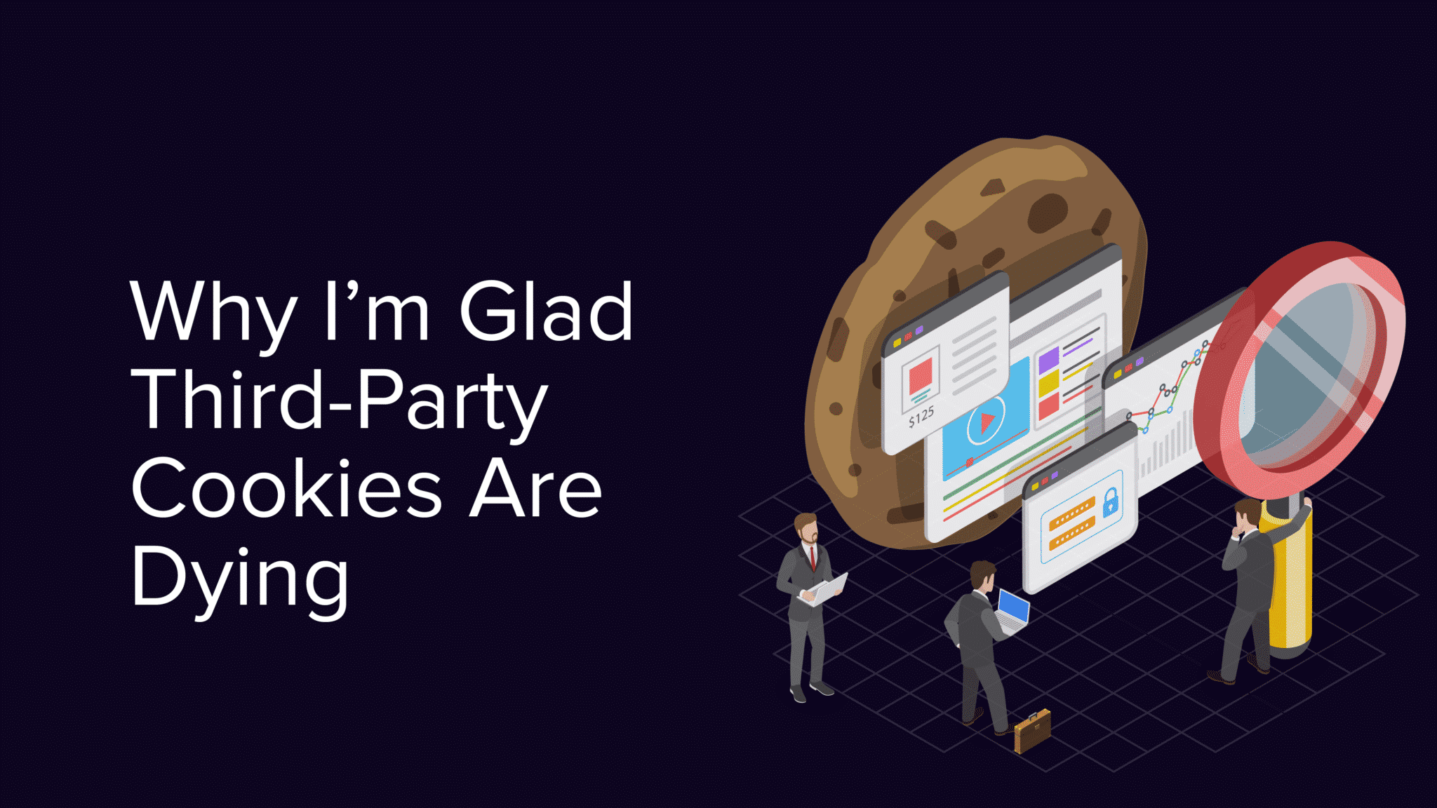 Why I'm glad third-party cookies are dying