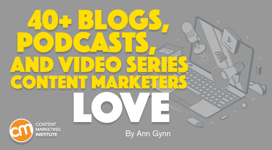 40+ Blogs, Podcasts, and Video Series Content Marketers Love