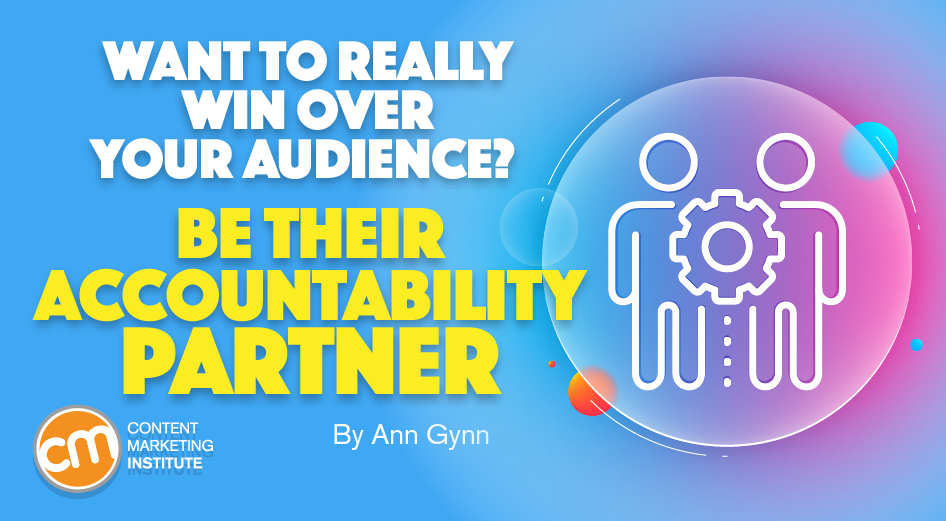 Want To Really Win Over Your Audience? Be Their Accountability Partner