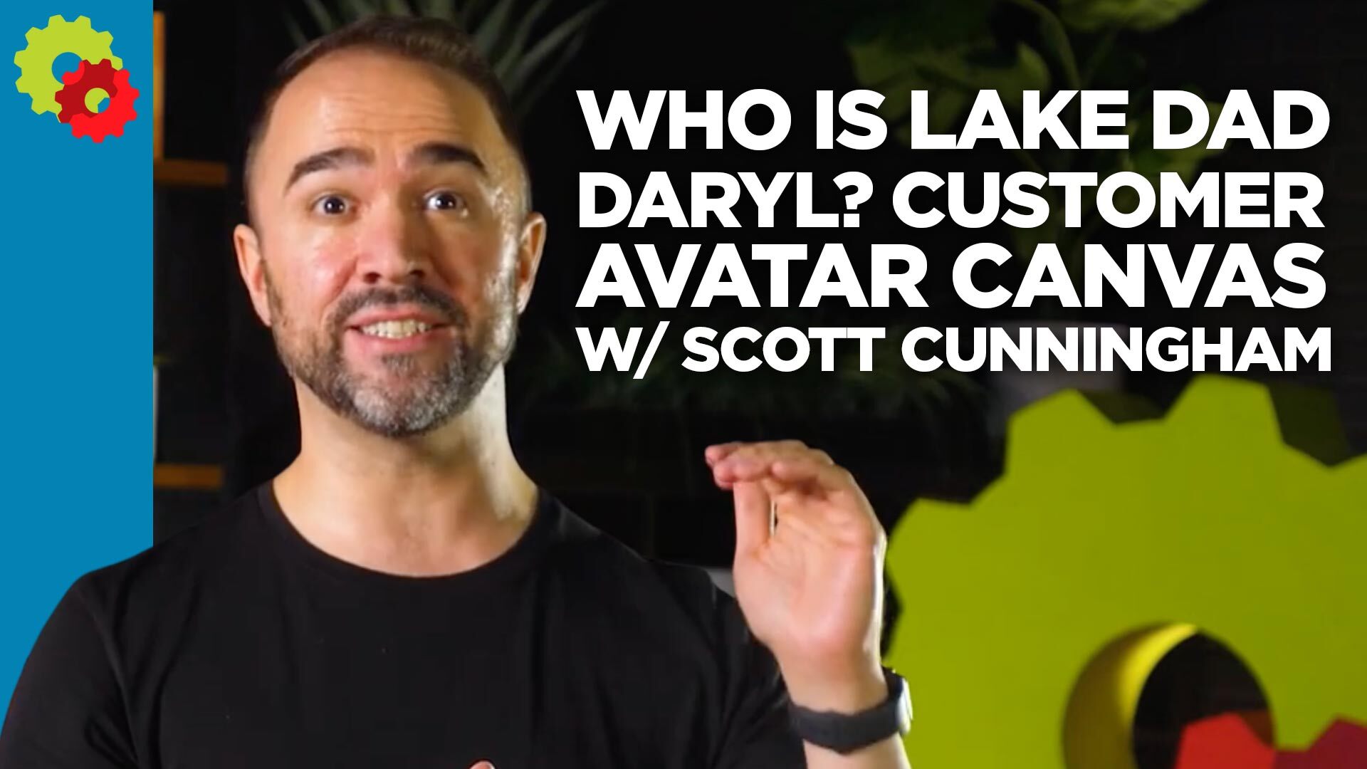 Who is "Lake Dad Daryl?" Customer Avatar Canvas with Scott Cunningham [VIDEO]