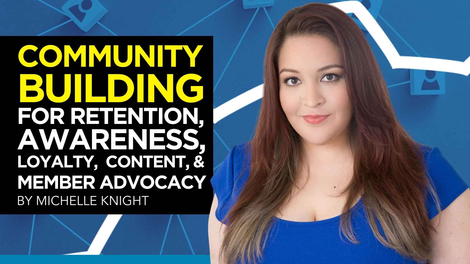 Community Building for Retention, Awareness, Loyalty, Content, & Member Advocacy