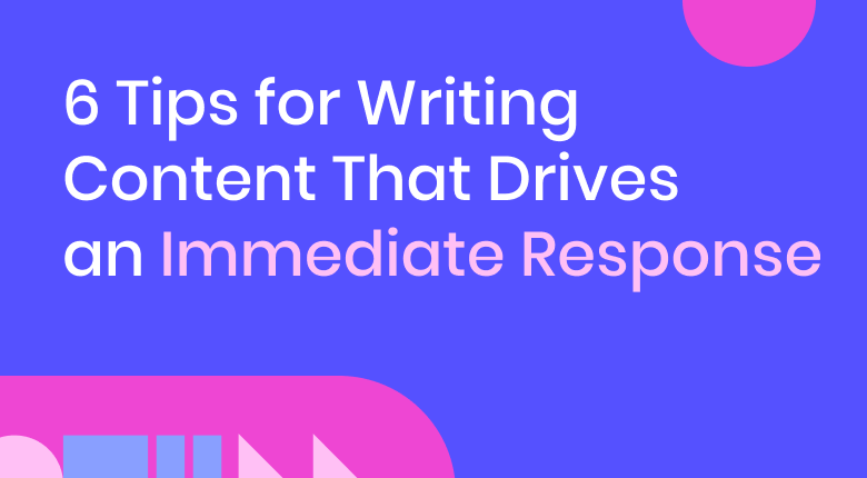 Write Content That Drives an Immediate Response [Sponsored]