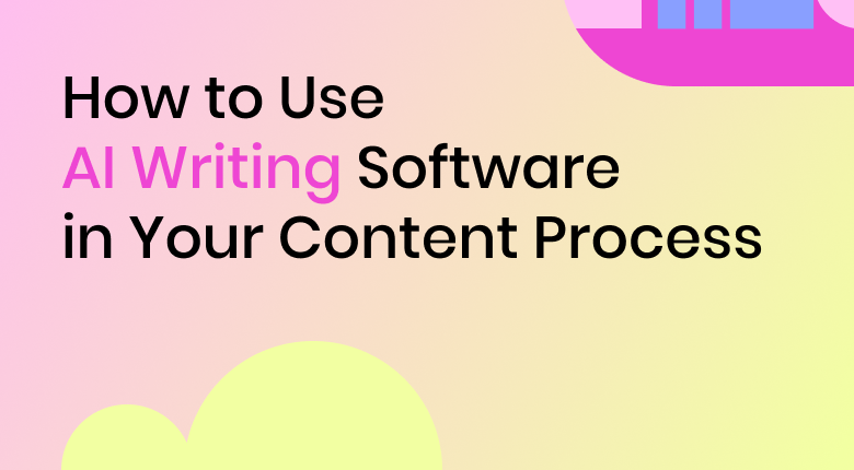 How to Use AI Writing Software in Your Content Process [Sponsored]