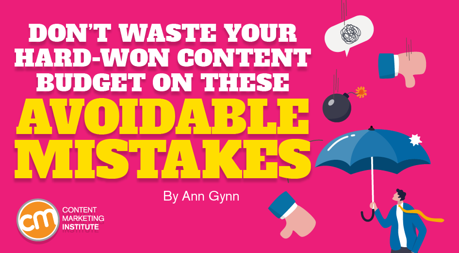 Don’t Waste Your Hard-Won Content Budget on These Avoidable Mistakes