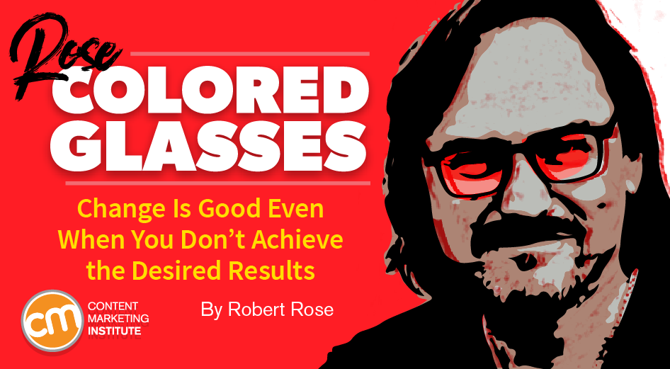 Change Is Good Even When You Don't Achieve the Desired Results [Rose-Colored Glasses]