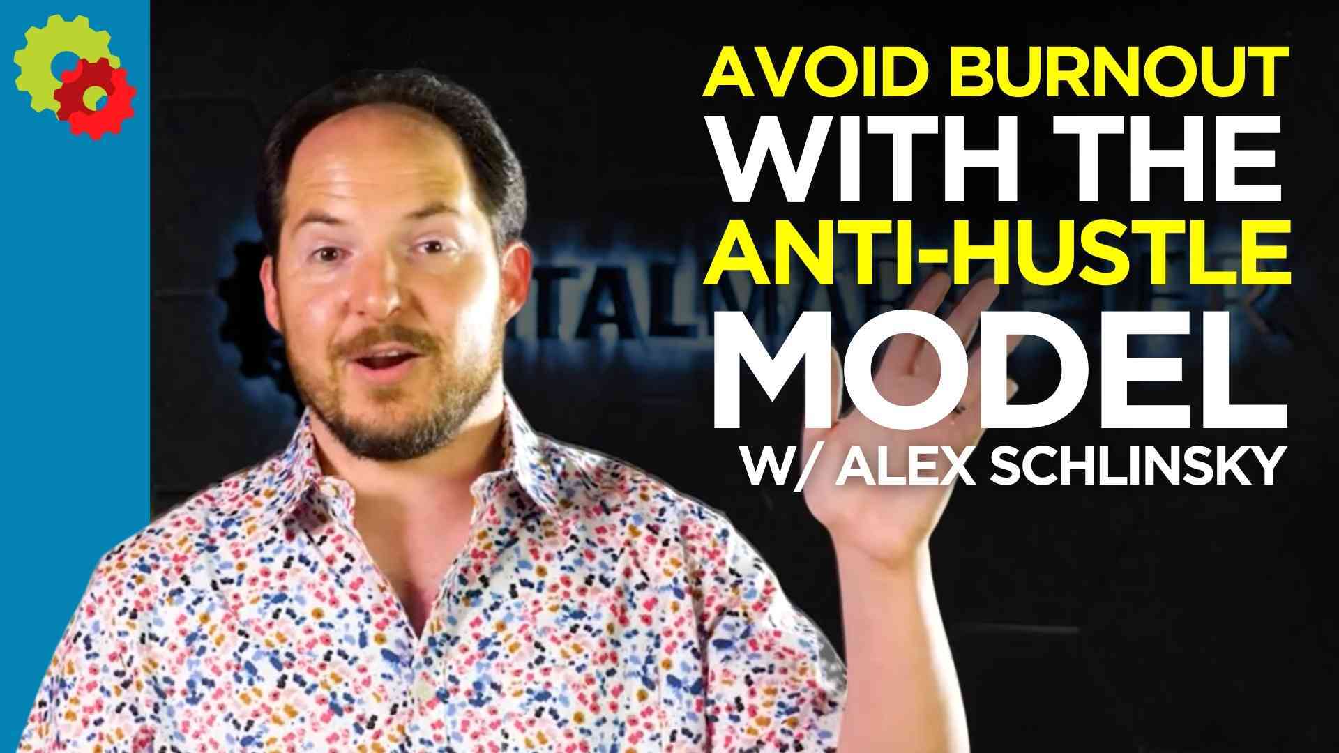 Avoid Burnout with the Anti-Hustle Model with Alex Schlinsky [VIDEO]