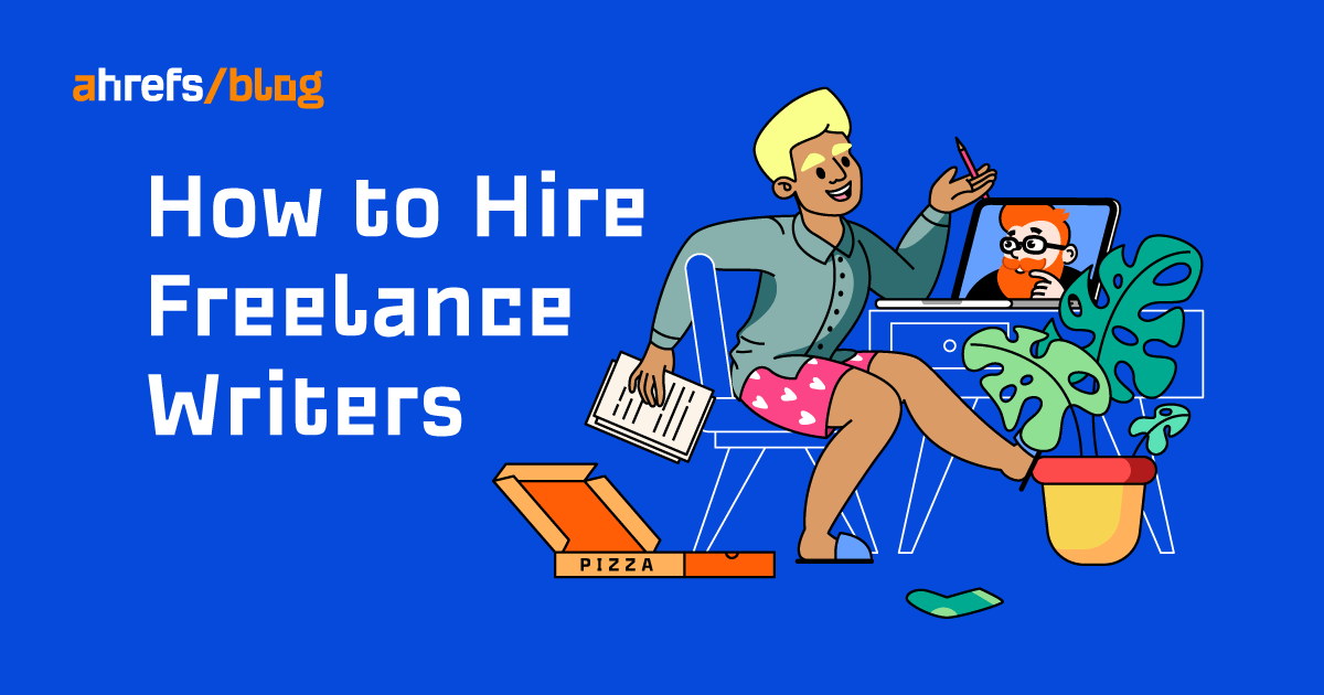 How to Hire Freelance Writers in 5 Steps (Ahrefs' Process)