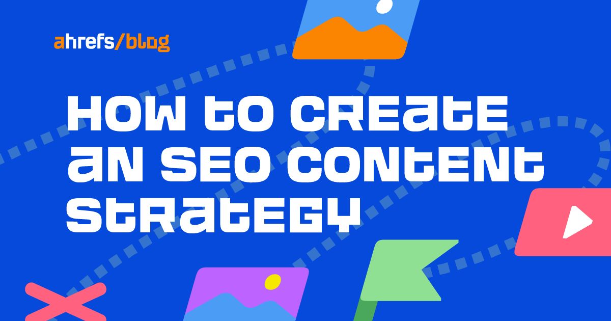 How to Create an SEO Content Strategy (Follow the Ahrefs' Framework)