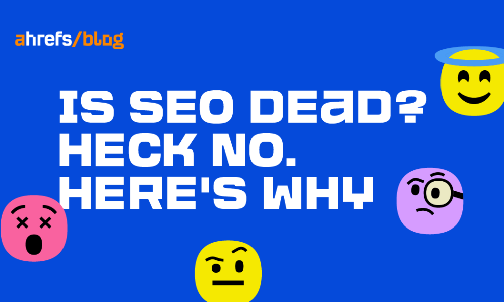 Is SEO Dead? Heck NO. Here’s Why