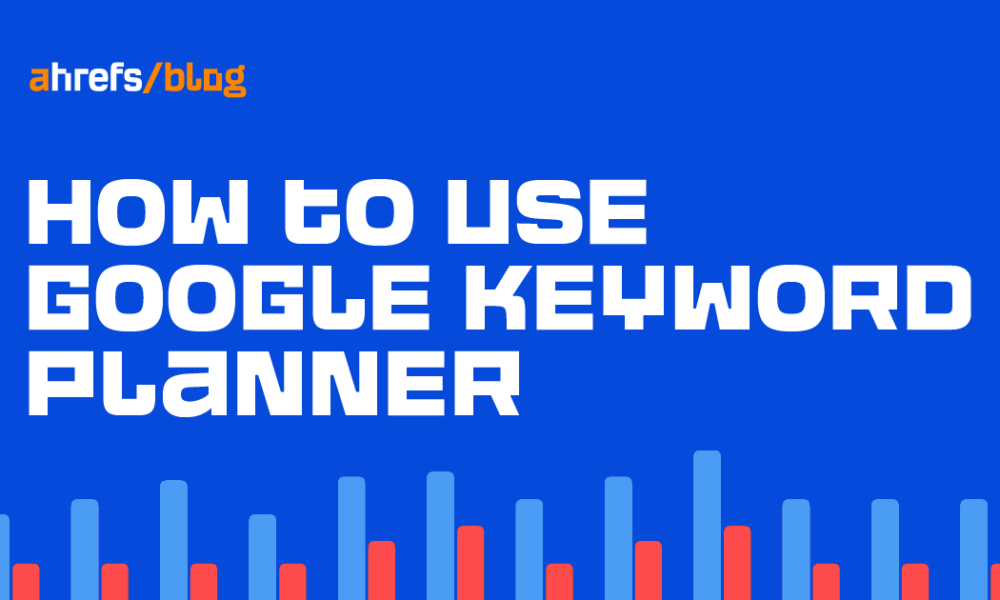 How to Use Google Keyword Planner in 2023