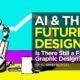 AI and the Future of Design: Is There Still a Future in Graphic Design?
