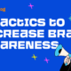 9 Tactics to Increase Brand Awareness (Tried & Tested)