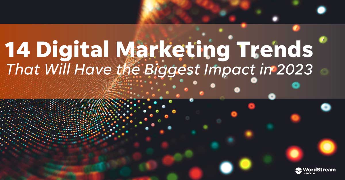 The Top 14 Digital Marketing Trends of 2023, According to Experts