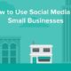 How to Successfully Use Social Media: A Small Business Guide for Beginners [Infographic]