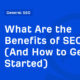 What Are the Benefits of SEO? (And How to Get Started)