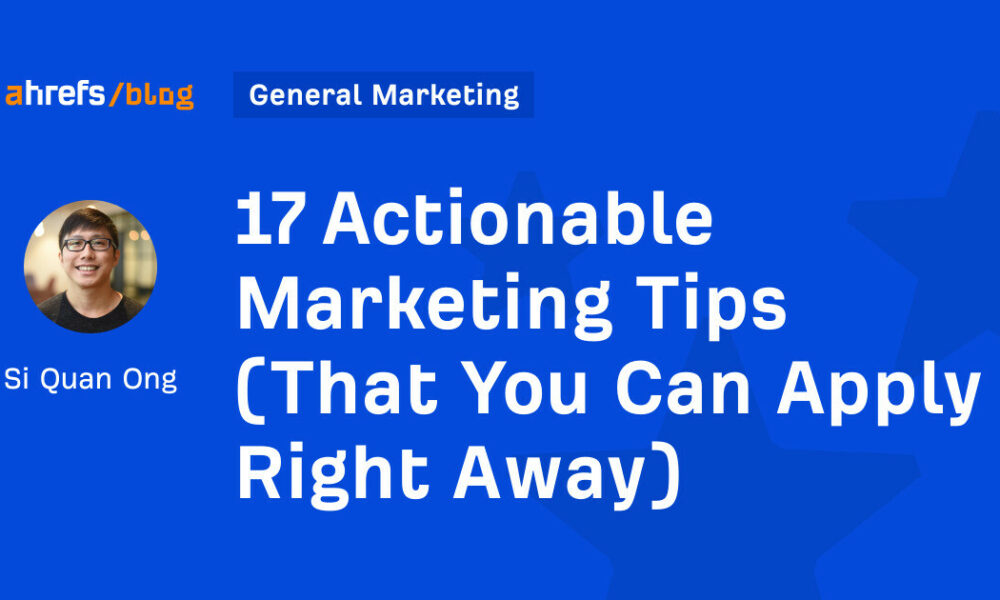17 Actionable Marketing Tips (That You Can Apply Right Away)
