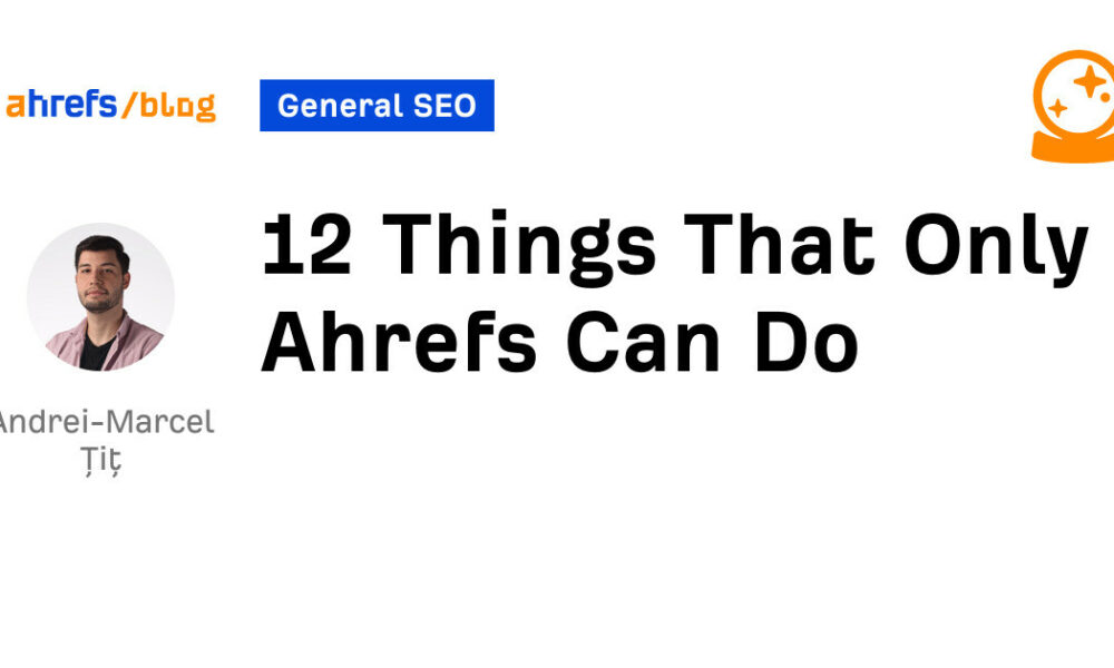 12 Things That Only Ahrefs Can Do