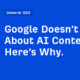 Google bryr sig inte om AI-innehåll. Här är varför.