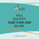 Will ChatGPT Take Your Job? Maybe.