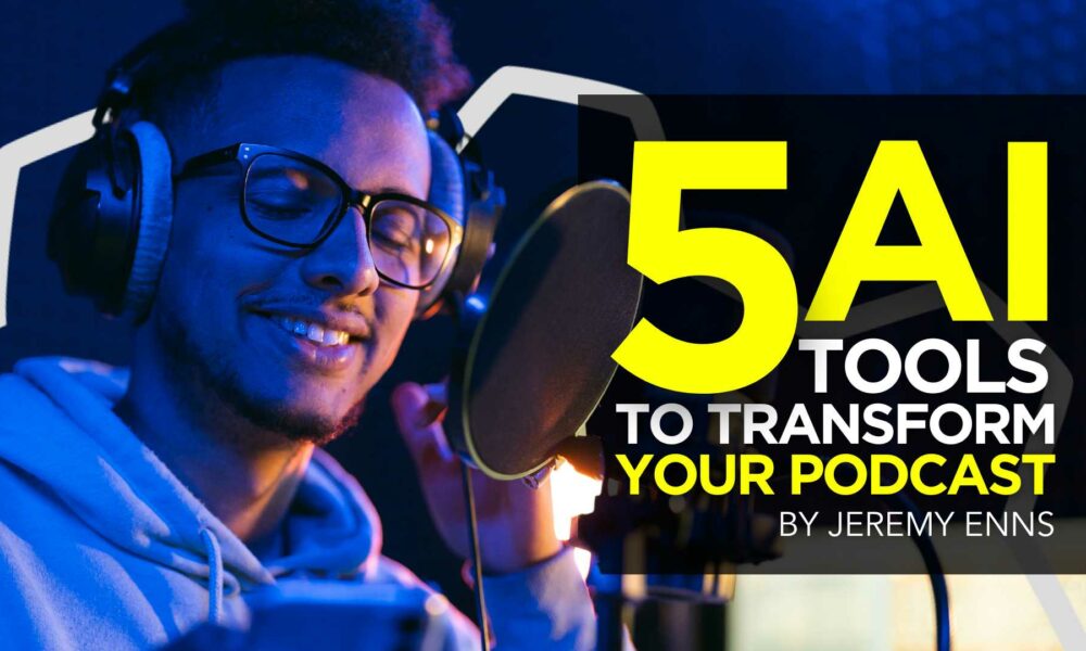 5 AI Tools to Transform Your Podcast Production & Marketing Process
