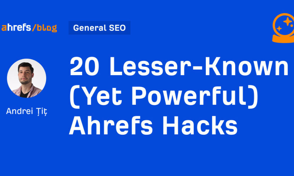 20 Lesser-Known (Yet Powerful) Ahrefs Hacks