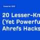 20 Lesser-Known (Yet Powerful) Ahrefs Hacks