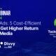 5 Cost-Efficient Ways To Get Higher Return On Paid Media
