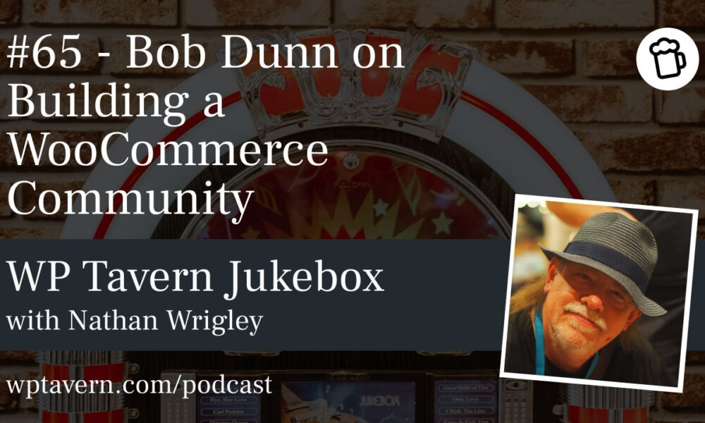 #65 – Bob Dunn on Building a WooCommerce Community – WP Tavern