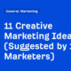 11 Creative Marketing Ideas (Suggested by 18 Marketers)