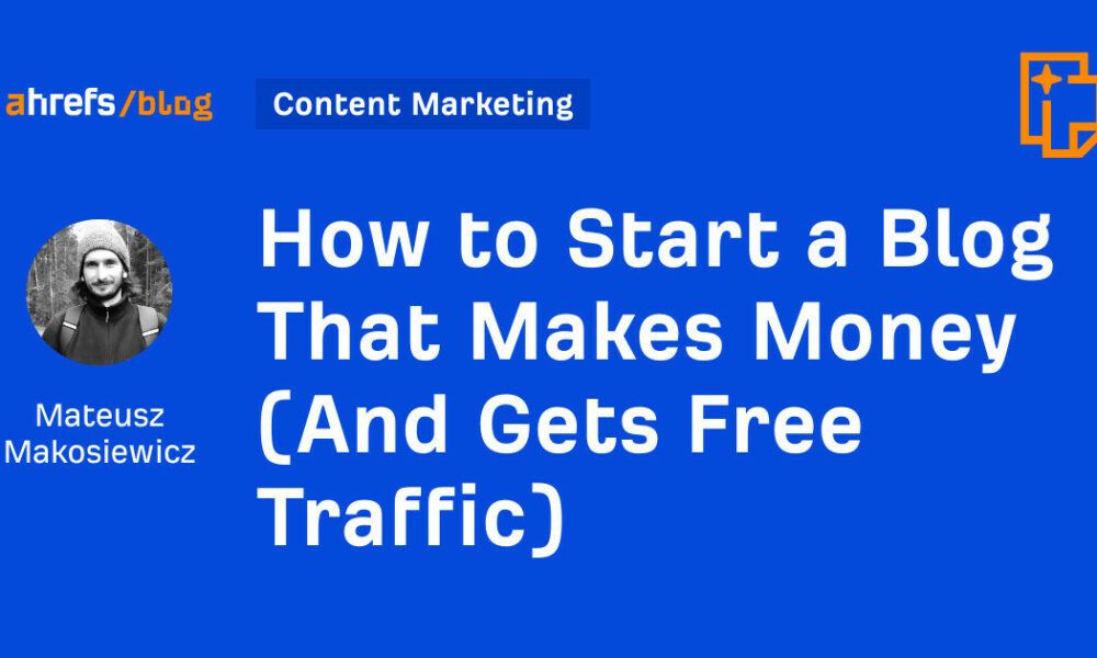 How to Start a Blog That Makes Money (And Gets Free Traffic)