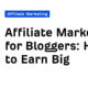 Affiliate Marketing för bloggare: Hur man tjänar stort
