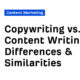 Copywriting vs. Content Writing: Differences & Similarities