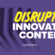 How To Create Disruptive, Innovative Content