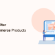 How to Filter WooCommerce Products (Step-by-Step Tutorial)