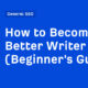 How to Become a Better Writer (Beginner's Guide)