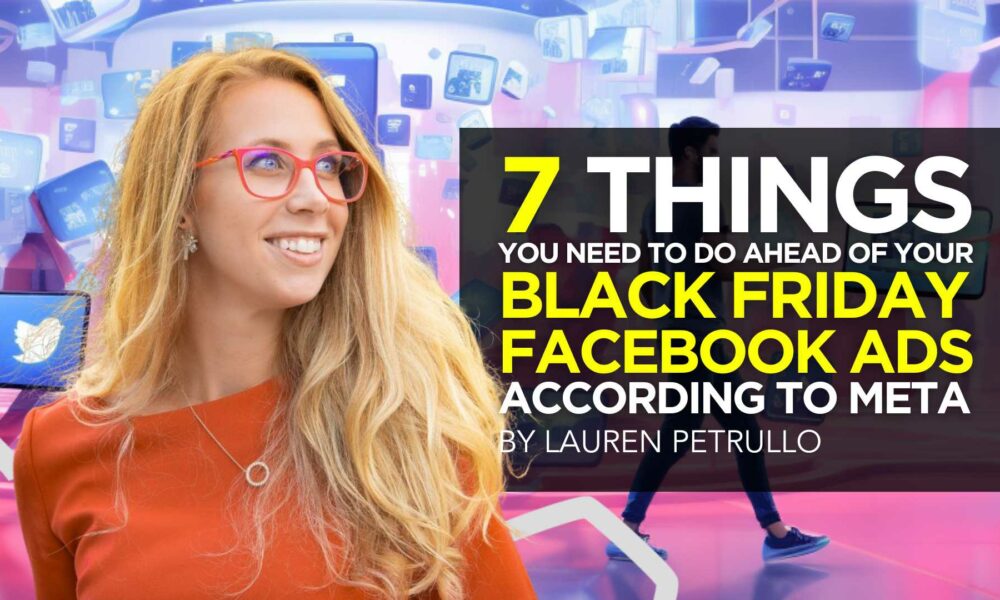 7 Things You Need to Do AHEAD of Your Black Friday Facebook Ads According to Meta