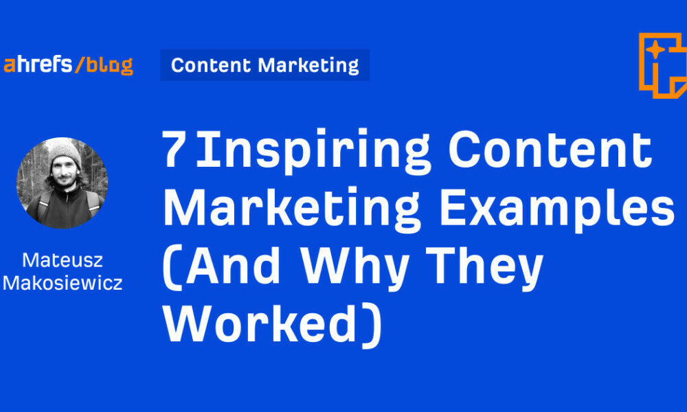 7 Inspiring Content Marketing Examples (And Why They Worked)