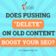 Does pushing "delete" on old content boost your SEO?
