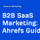 B2B SaaS Marketing: The Ahrefs Guide