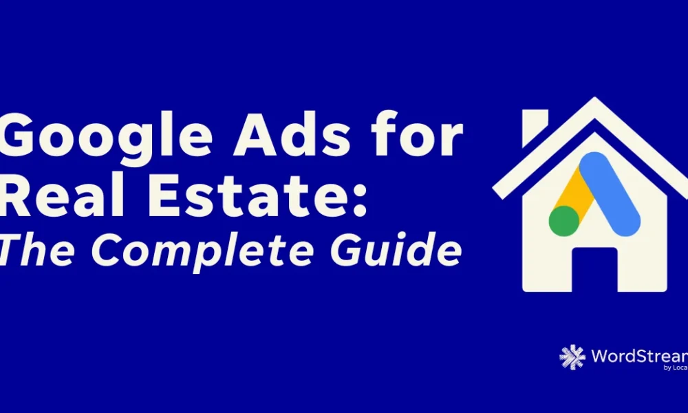 Google Ads for Real Estate: The Ultimate Step-by-Step Guide