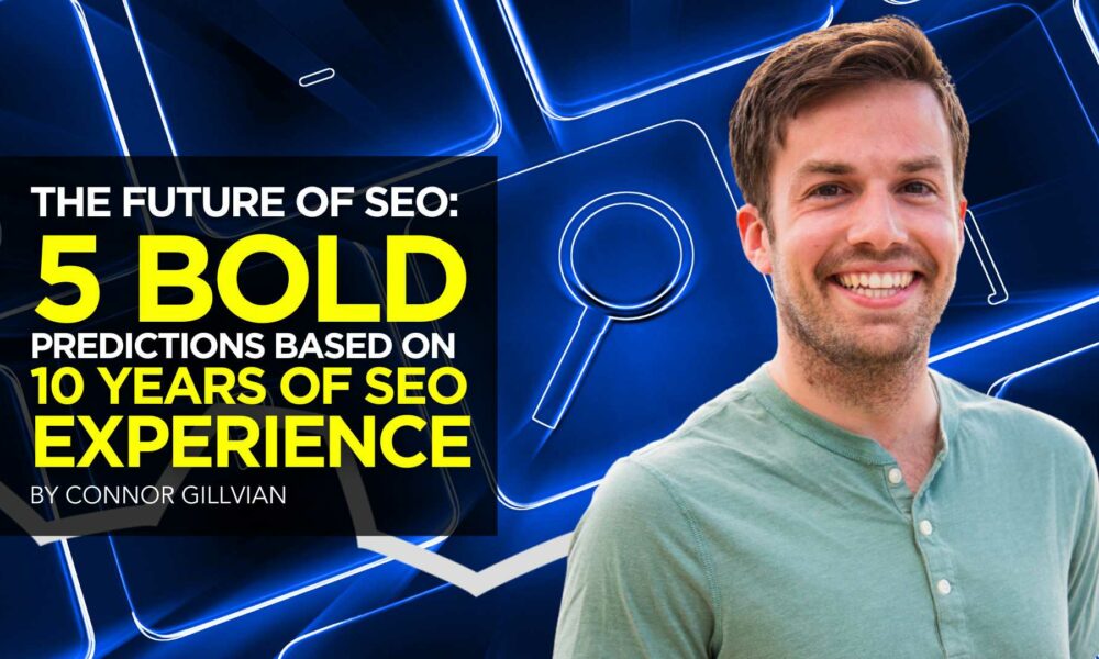The Future of SEO: 5 Bold Predictions Based on 10 Years of SEO Experience