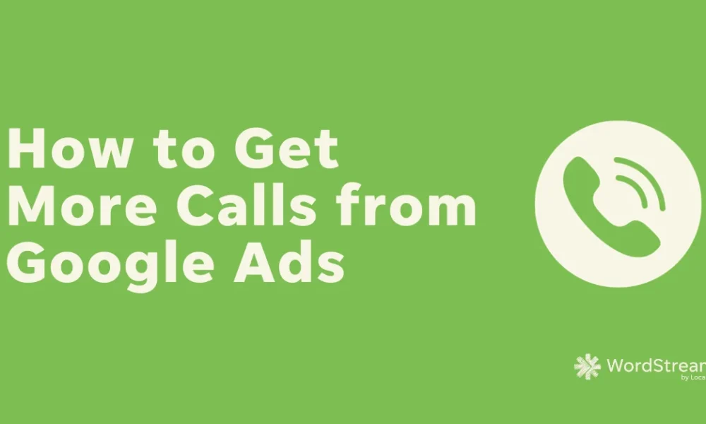 4 Genius Ways to Drive More Calls from Google Ads