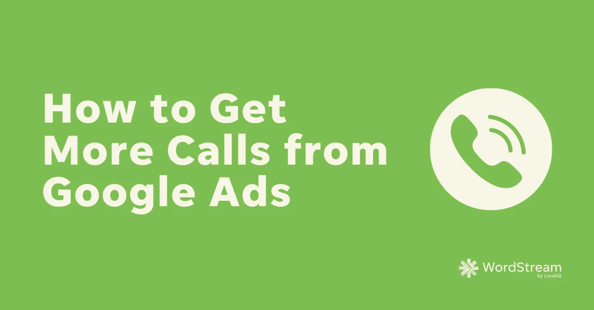 4 Genius Ways to Drive More Calls from Google Ads