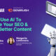 How To Use AI To Enhance Your SEO & Create Better Content