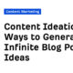 8 Ways to Generate Infinite Blog Post Ideas
