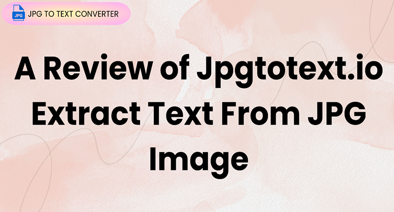 A Review of Jpgtotext.io Extract Text from JPG Image