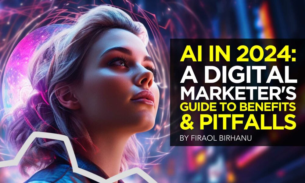 AI in 2024: A Digital Marketer's Guide to Benefits and Pitfalls